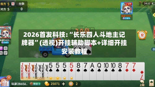 2026首发科技:“长乐四人斗地主记牌器	”(透视)开挂辅助脚本+详细开挂安装教程-第1张图片