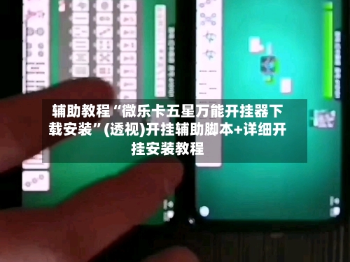 辅助教程“微乐卡五星万能开挂器下载安装	”(透视)开挂辅助脚本+详细开挂安装教程-第1张图片