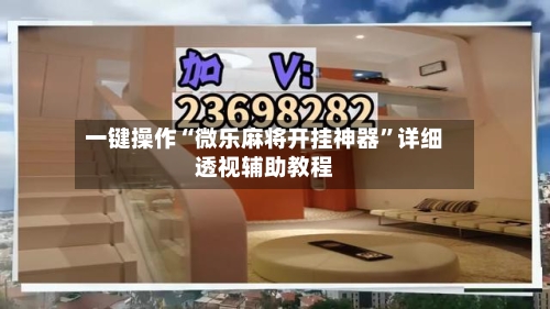 一键操作“微乐麻将开挂神器	”详细透视辅助教程-第2张图片