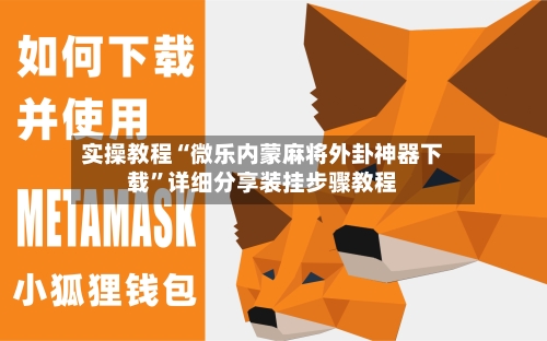 实操教程“微乐内蒙麻将外卦神器下载	”详细分享装挂步骤教程-第1张图片