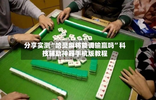分享实测“哈灵麻将能调输赢吗”科技辅助神器手机版教程-第1张图片