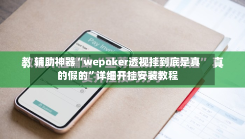辅助神器“wepoker透视挂到底是真的假的”详细开挂安装教程-第3张图片