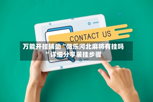 万能开挂辅助“微乐河北麻将有挂吗”详细分享装挂步骤-第1张图片