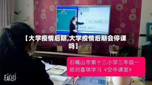 【大学疫情后期,大学疫情后期会停课吗】-第1张图片