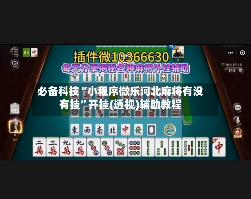 必备科技“小程序微乐河北麻将有没有挂	”开挂(透视)辅助教程-第1张图片