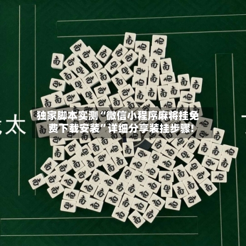 独家脚本实测“微信小程序麻将挂免费下载安装”详细分享装挂步骤!