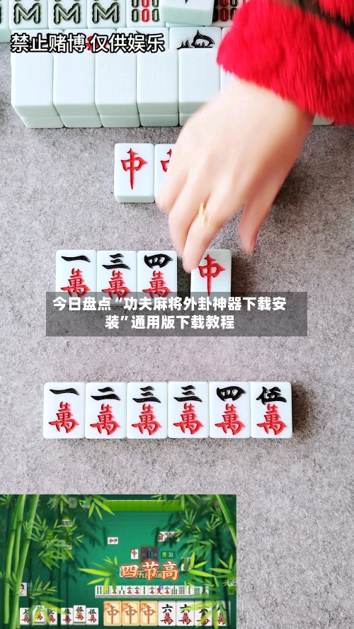 今日盘点“功夫麻将外卦神器下载安装”通用版下载教程-第3张图片