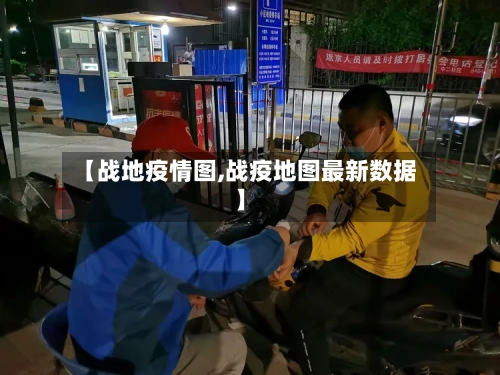 【战地疫情图,战疫地图最新数据】