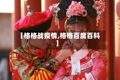 【格格战疫情,格格百度百科】-第1张图片