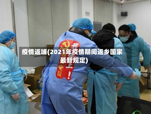 疫情返哺(2021年疫情期间返乡国家最新规定)