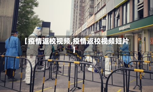 【疫情返校视频,疫情返校视频短片】-第2张图片