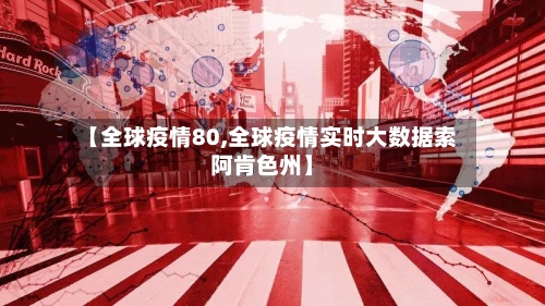 【全球疫情80,全球疫情实时大数据索阿肯色州】