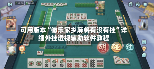 可用版本“微乐家乡麻将有没有挂”详细外挂透视辅助软件教程-第1张图片