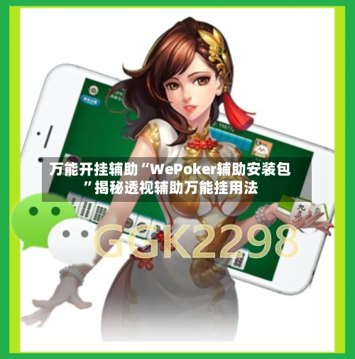 万能开挂辅助“WePoker辅助安装包	”揭秘透视辅助万能挂用法-第1张图片
