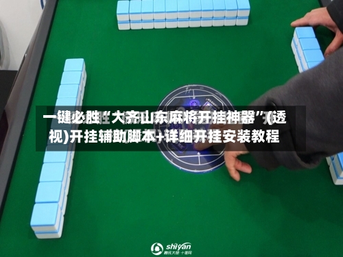 一键必胜“大齐山东麻将开挂神器	”(透视)开挂辅助脚本+详细开挂安装教程-第2张图片