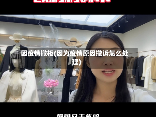 因疫情撤柜(因为疫情原因撤诉怎么处理)-第1张图片