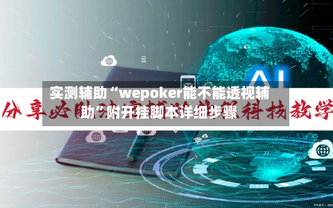 实测辅助“wepoker能不能透视辅助”附开挂脚本详细步骤