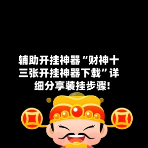 辅助开挂神器“财神十三张开挂神器下载”详细分享装挂步骤!-第1张图片