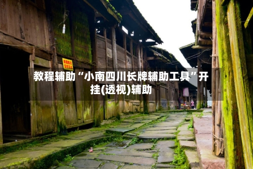 教程辅助“小南四川长牌辅助工具”开挂(透视)辅助