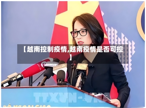 【越南控制疫情,越南疫情是否可控】-第1张图片