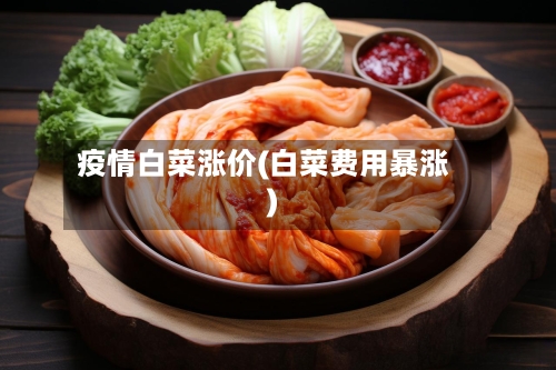 疫情白菜涨价(白菜费用暴涨)-第1张图片