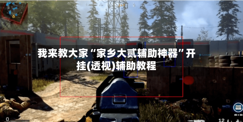 我来教大家“家乡大贰辅助神器”开挂(透视)辅助教程-第3张图片