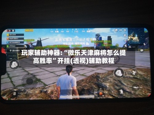 玩家辅助神器:“微乐天津麻将怎么提高胜率”开挂(透视)辅助教程-第1张图片