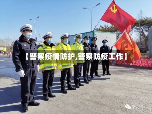 【警察疫情防护,警察防疫工作】-第1张图片