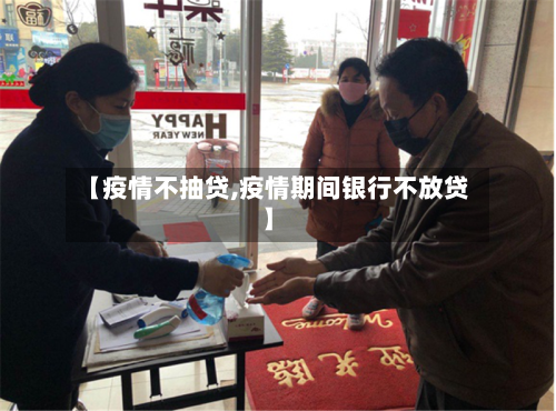 【疫情不抽贷,疫情期间银行不放贷】-第1张图片