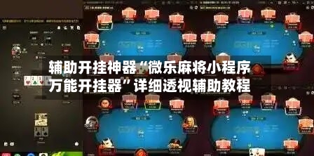 辅助开挂神器“微乐麻将小程序万能开挂器	”详细透视辅助教程-第3张图片
