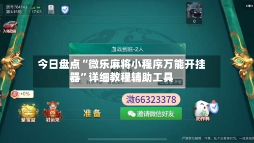 今日盘点“微乐麻将小程序万能开挂器	”详细教程辅助工具-第2张图片