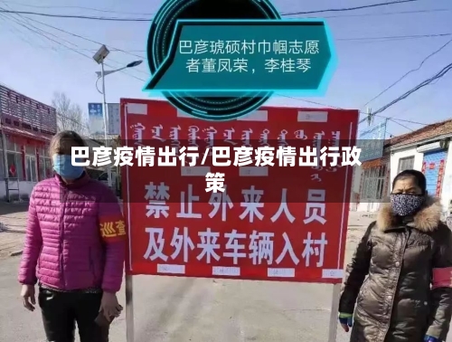 巴彦疫情出行/巴彦疫情出行政策-第1张图片
