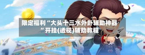 限定福利“大头十三水外卦辅助神器	”开挂(透视)辅助教程-第1张图片