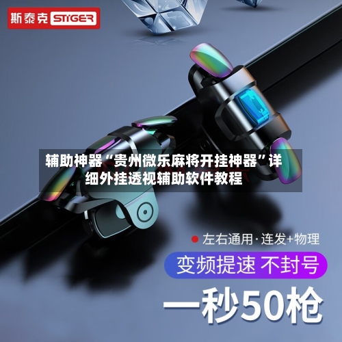 辅助神器“贵州微乐麻将开挂神器”详细外挂透视辅助软件教程