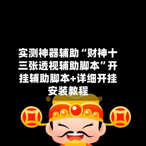 实测神器辅助“财神十三张透视辅助脚本”开挂辅助脚本+详细开挂安装教程
