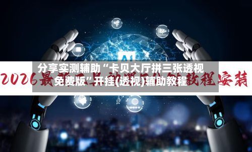 分享实测辅助“卡贝大厅拼三张透视免费版	”开挂(透视)辅助教程-第1张图片