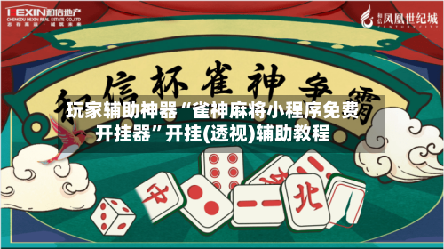 玩家辅助神器“雀神麻将小程序免费开挂器”开挂(透视)辅助教程-第1张图片