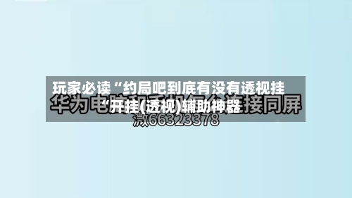 玩家必读“约局吧到底有没有透视挂“开挂(透视)辅助神器-第1张图片