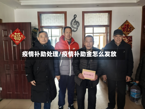 疫情补助处理/疫情补助金怎么发放-第1张图片