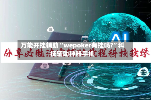 万能开挂辅助“wepoker有挂吗?”科技辅助神器手机-第1张图片
