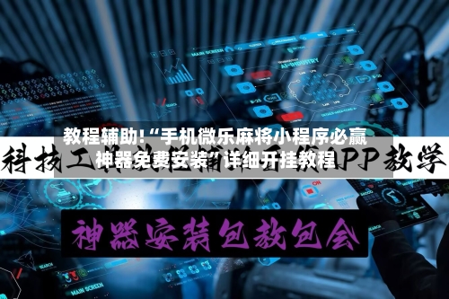 教程辅助!“手机微乐麻将小程序必赢神器免费安装”详细开挂教程-第1张图片
