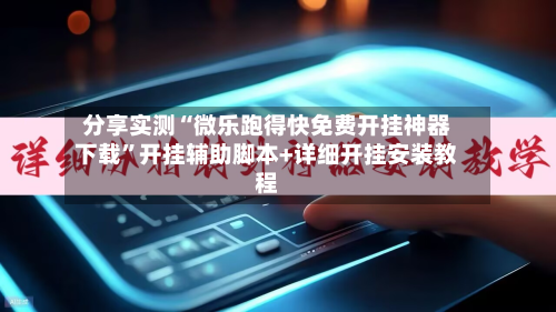 分享实测“微乐跑得快免费开挂神器下载”开挂辅助脚本+详细开挂安装教程-第1张图片