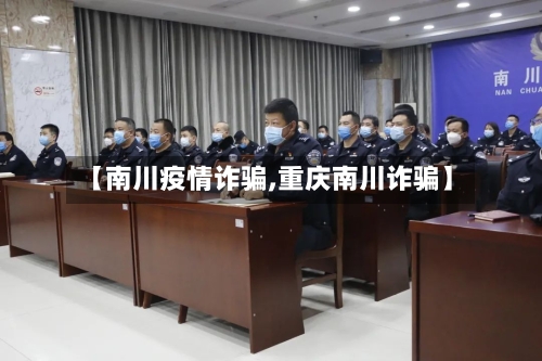 【南川疫情诈骗,重庆南川诈骗】-第1张图片