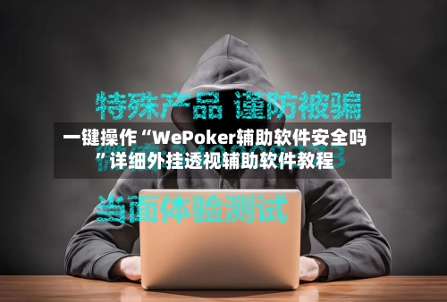 一键操作“WePoker辅助软件安全吗”详细外挂透视辅助软件教程-第3张图片