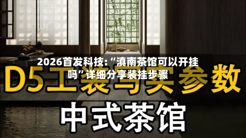 2026首发科技:“滇南茶馆可以开挂吗”详细分享装挂步骤-第1张图片