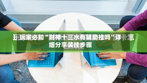 玩家必知“财神十三水有辅助挂吗	”详细分享装挂步骤-第2张图片
