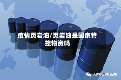 疫情页岩油/页岩油是国家管控物资吗-第1张图片
