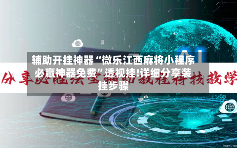 辅助开挂神器“微乐江西麻将小程序必赢神器免费”透视挂!详细分享装挂步骤-第1张图片