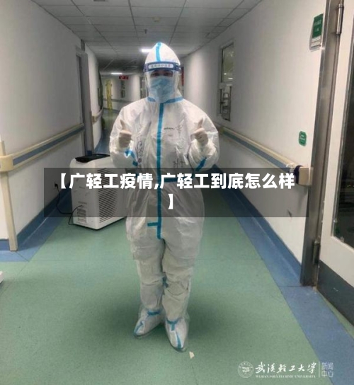 【广轻工疫情,广轻工到底怎么样】