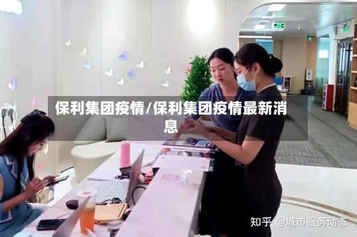 保利集团疫情/保利集团疫情最新消息-第1张图片